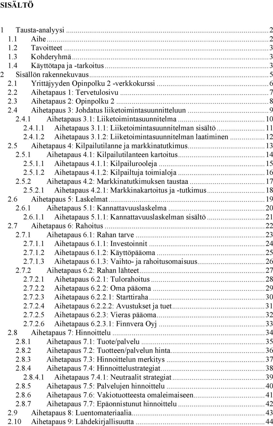 ..12 2.5 tapaus 4: Kilpailutilanne ja markkinatutkimus...13 2.5.1 tapaus 4.1: Kilpailutilanteen kartoitus...14 2.5.1.1 tapaus 4.1.1: Kilpailurooleja...15 2.5.1.2 tapaus 4.1.2: Kilpailtuja toimialoja.