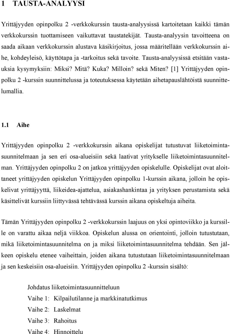 Tausta-analyysissä etsitään vastauksia kysymyksiin: Miksi? Mitä? Kuka? Milloin? sekä Miten?