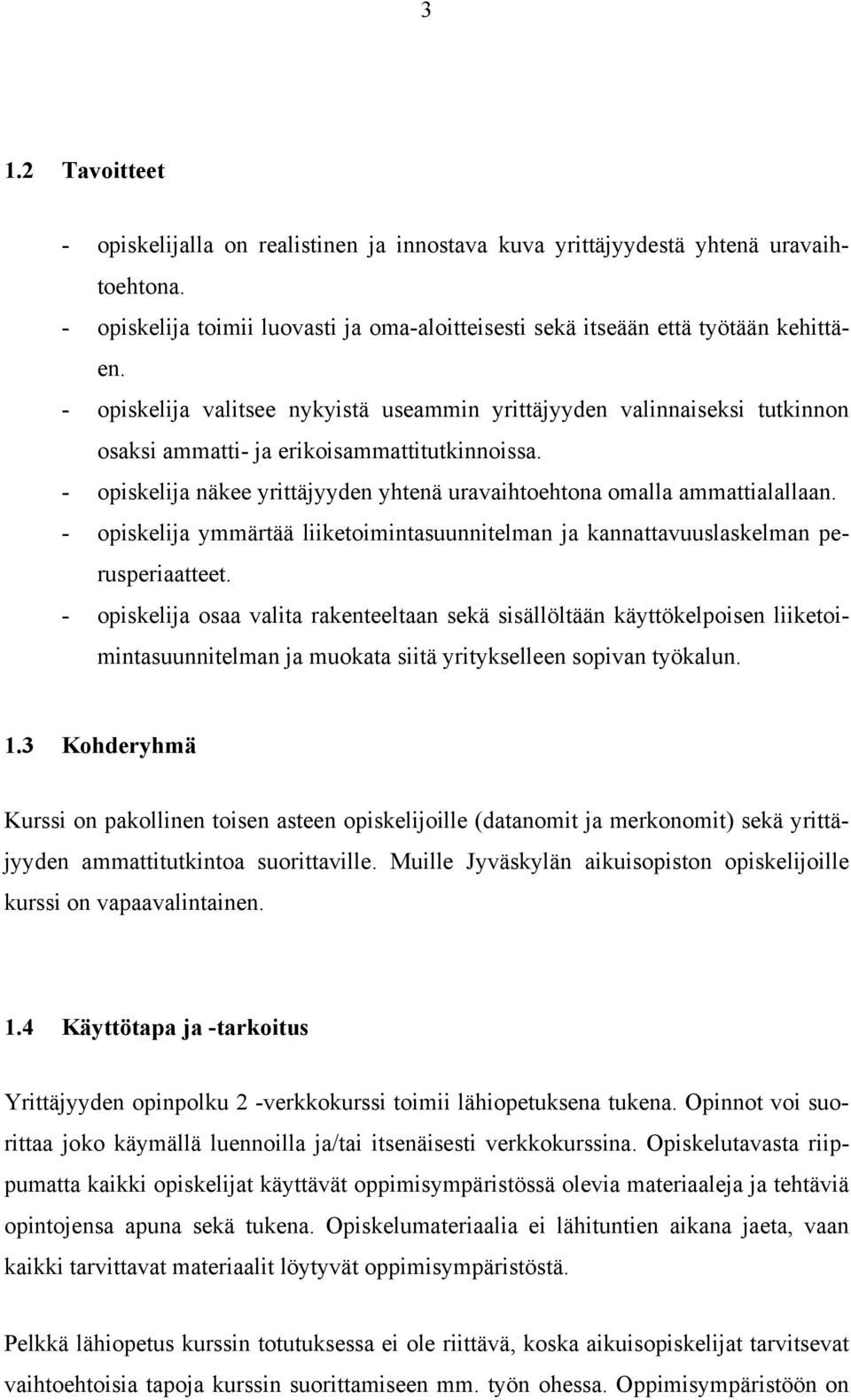 - opiskelija näkee yrittäjyyden yhtenä uravaihtoehtona omalla ammattialallaan. - opiskelija ymmärtää liiketoimintasuunnitelman ja kannattavuuslaskelman perusperiaatteet.