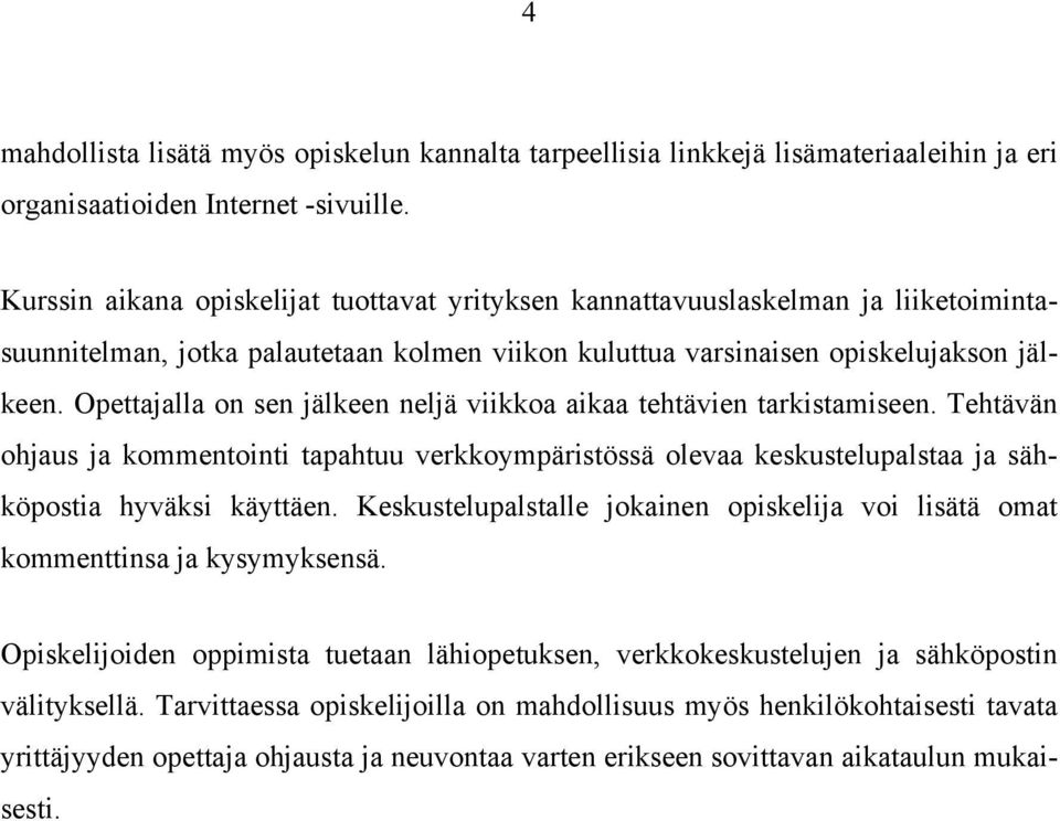 Opettajalla on sen jälkeen neljä viikkoa aikaa tehtävien tarkistamiseen. Tehtävän ohjaus ja kommentointi tapahtuu verkkoympäristössä olevaa keskustelupalstaa ja sähköpostia hyväksi käyttäen.