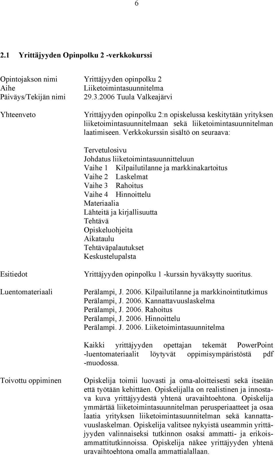 kirjallisuutta Tehtävä Opiskeluohjeita Aikataulu Tehtäväpalautukset Keskustelupalsta Luentomateriaali Yrittäjyyden opinpolku 1 -kurssin hyväksytty suoritus. Perälampi, J. 2006.