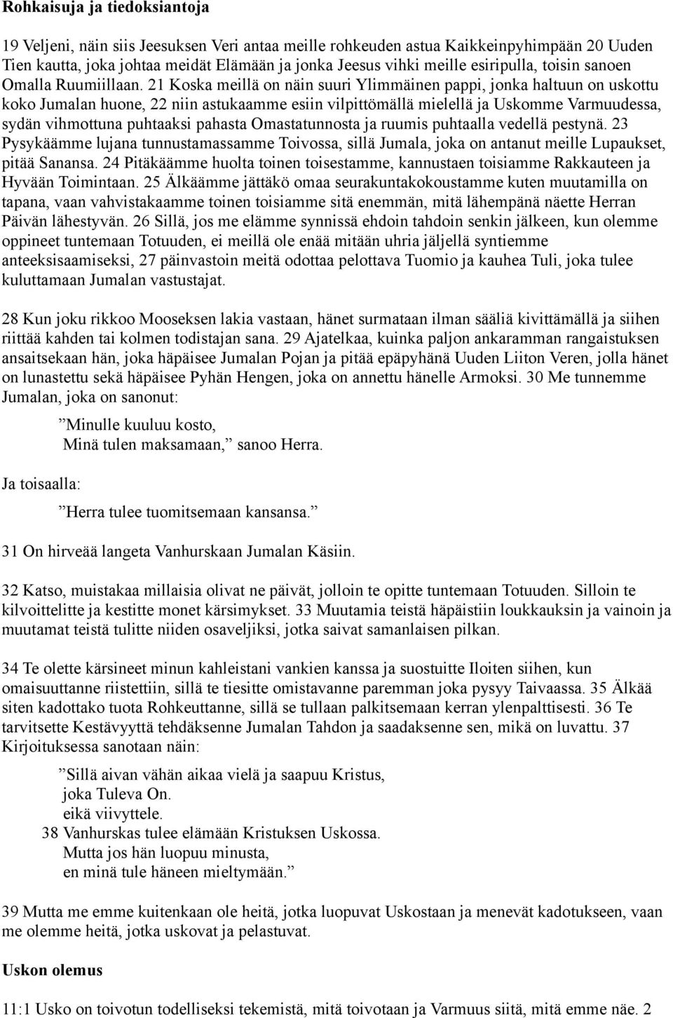 21 Koska meillä on näin suuri Ylimmäinen pappi, jonka haltuun on uskottu koko Jumalan huone, 22 niin astukaamme esiin vilpittömällä mielellä ja Uskomme Varmuudessa, sydän vihmottuna puhtaaksi pahasta