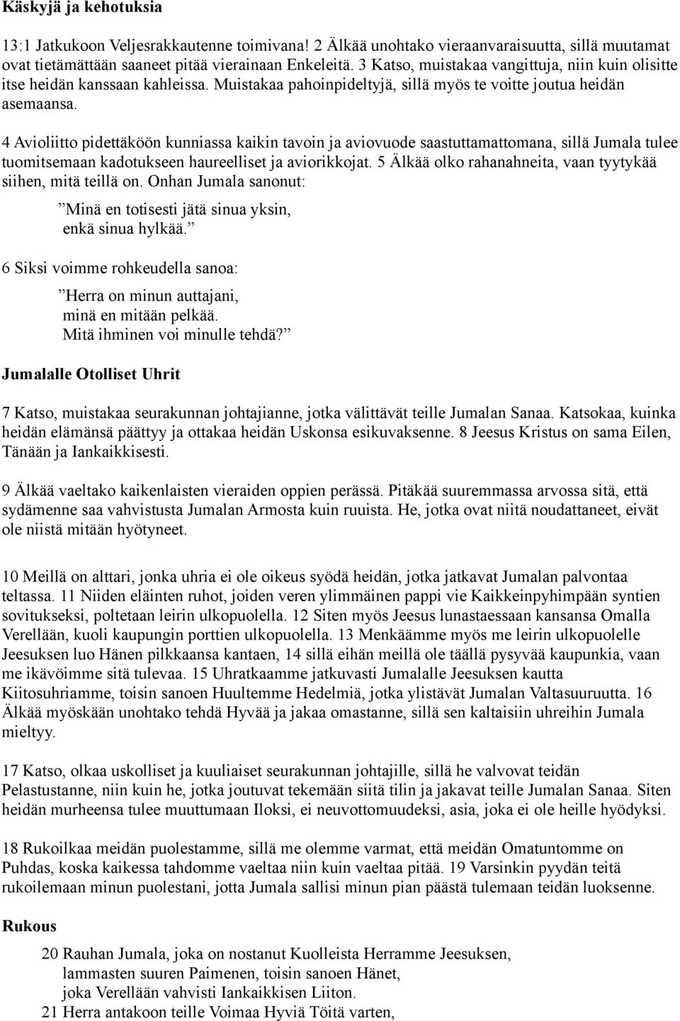 4 Avioliitto pidettäköön kunniassa kaikin tavoin ja aviovuode saastuttamattomana, sillä Jumala tulee tuomitsemaan kadotukseen haureelliset ja aviorikkojat.