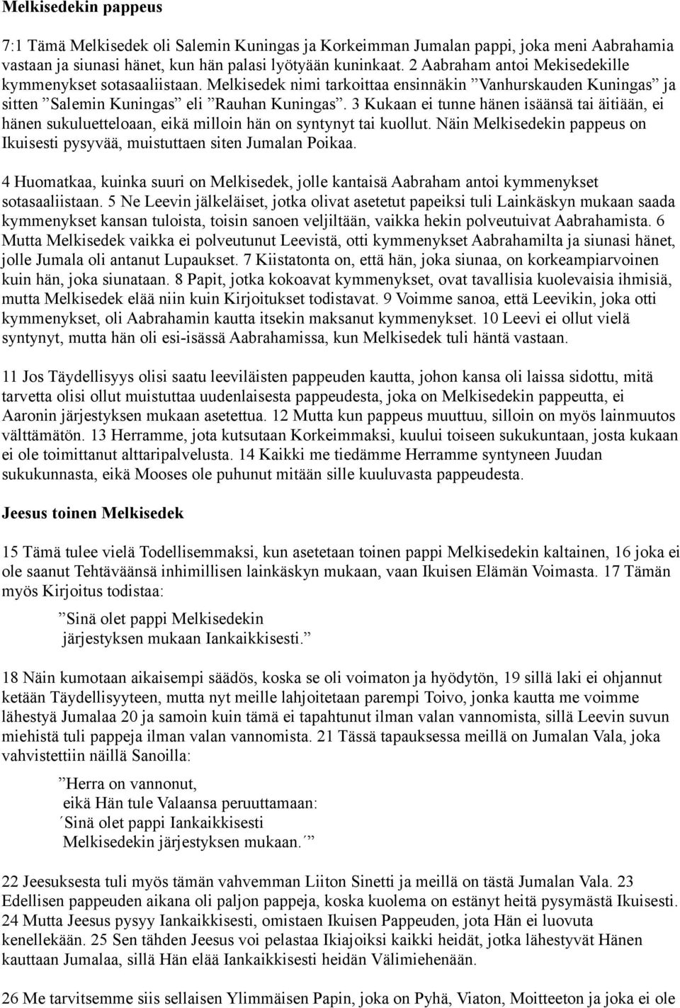 3 Kukaan ei tunne hänen isäänsä tai äitiään, ei hänen sukuluetteloaan, eikä milloin hän on syntynyt tai kuollut. Näin Melkisedekin pappeus on Ikuisesti pysyvää, muistuttaen siten Jumalan Poikaa.