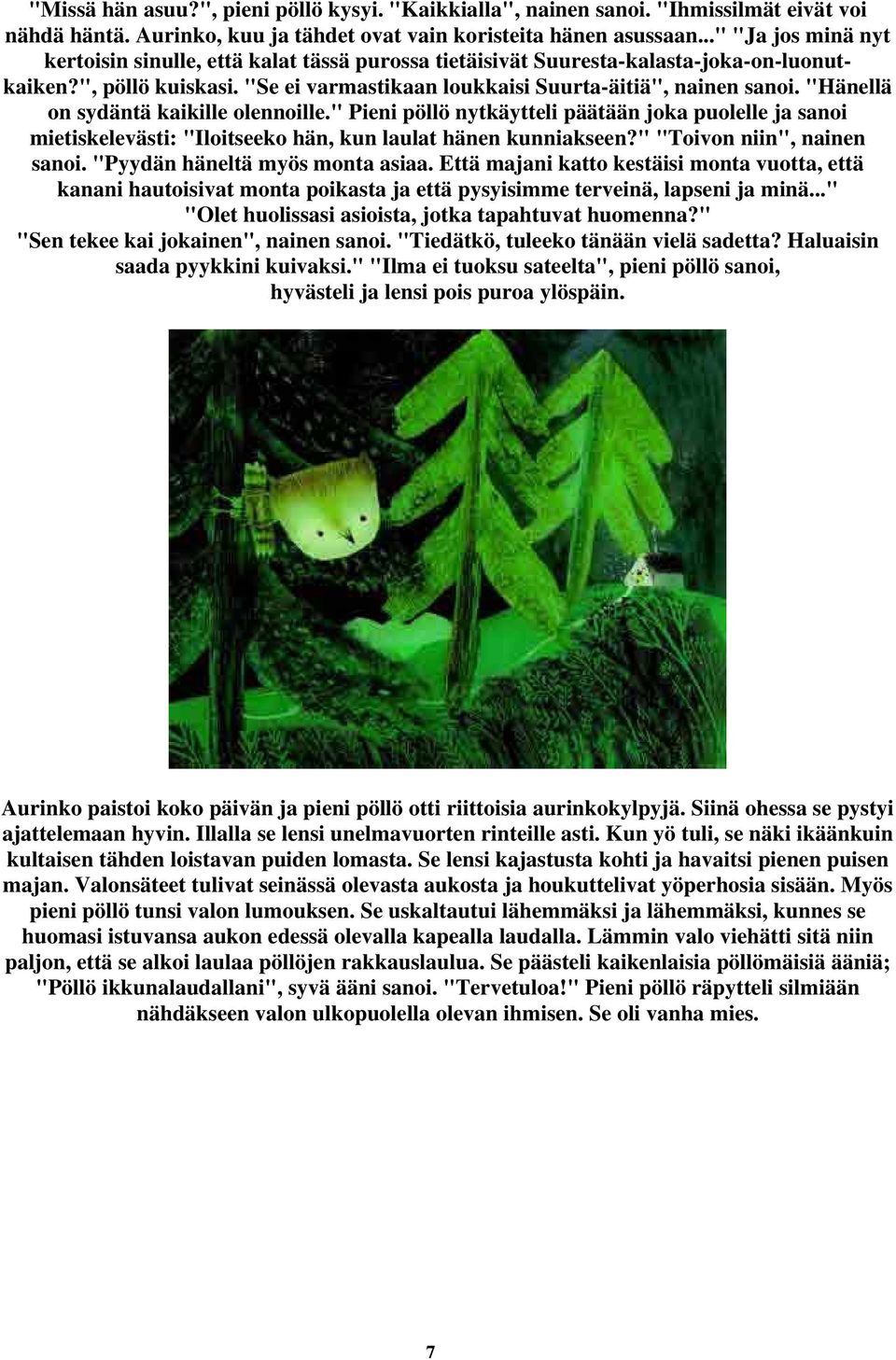 "Hänellä on sydäntä kaikille olennoille." Pieni pöllö nytkäytteli päätään joka puolelle ja sanoi mietiskelevästi: "Iloitseeko hän, kun laulat hänen kunniakseen?" "Toivon niin", nainen sanoi.