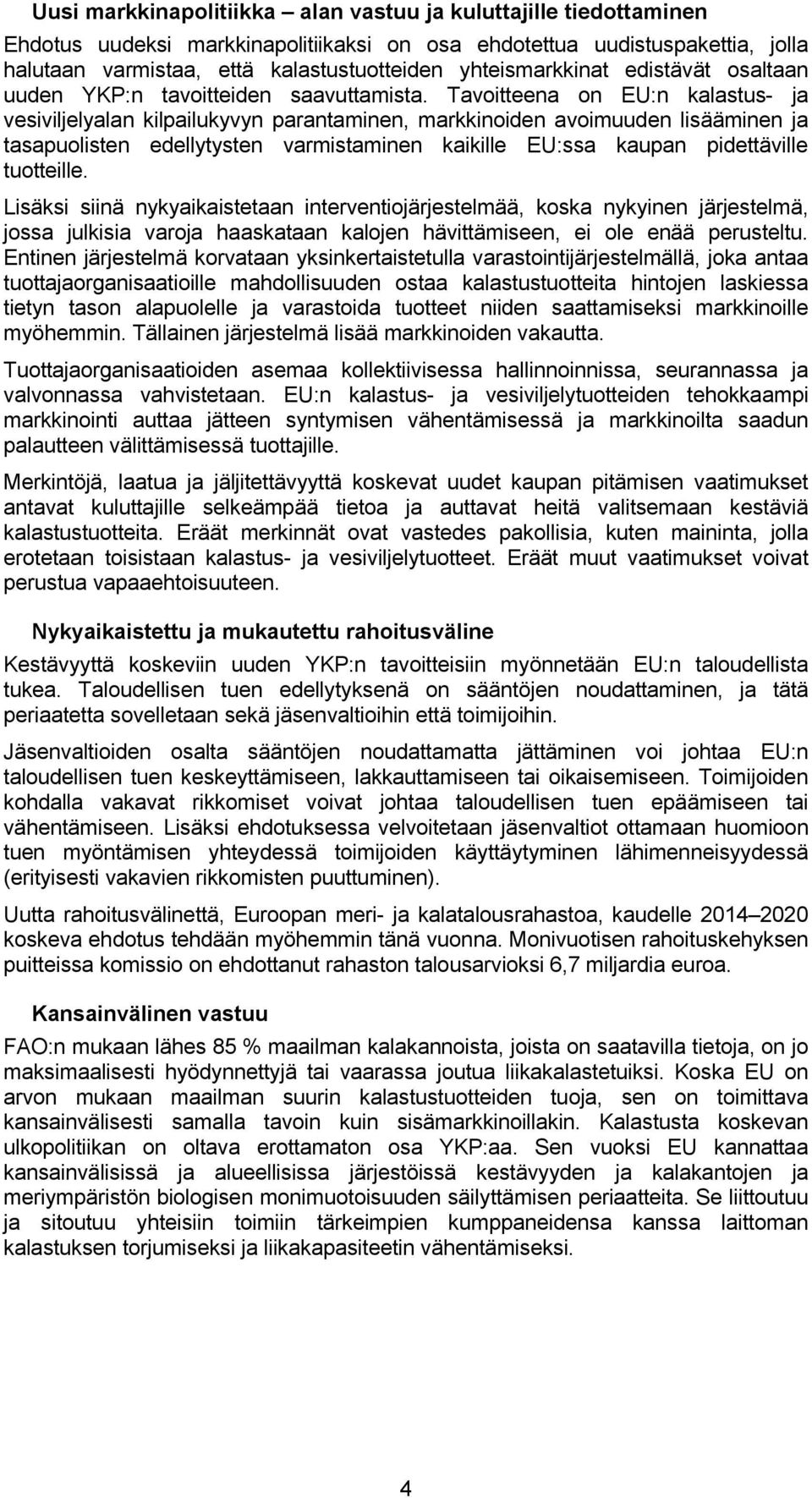 Tavoitteena on EU:n kalastus- ja vesiviljelyalan kilpailukyvyn parantaminen, markkinoiden avoimuuden lisääminen ja tasapuolisten edellytysten varmistaminen kaikille EU:ssa kaupan pidettäville