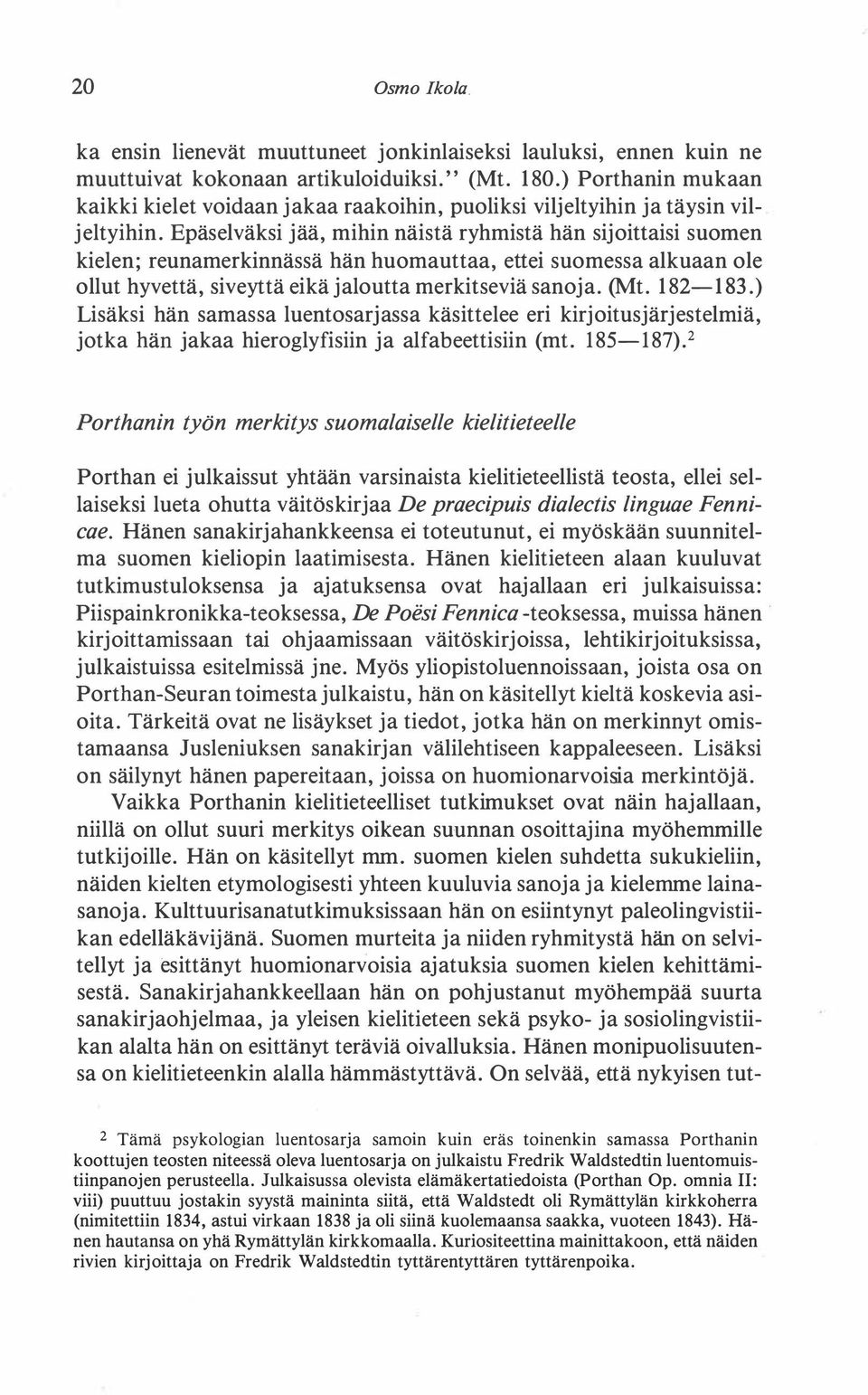 Epäselväksi jää, mihin näistä ryhmistä hän sijoittaisi suomen kielen; reunamerkinnässä hän huomauttaa, ettei suomessa alkuaan ole ollut hyvettä, siveyttä eikä jaloutta merkitseviä sanoja. (Mt.