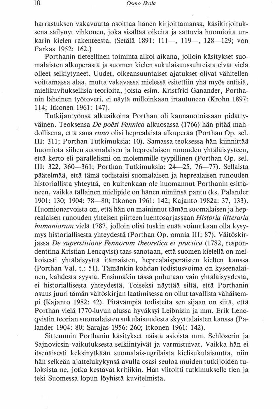 ) Porthanin tieteellinen toiminta alkoi aikana, jolloin käsitykset suomalaisten alkuperästä ja suomen kielen sukulaisuussuhteista eivät vielä olleet selkiytyneet.