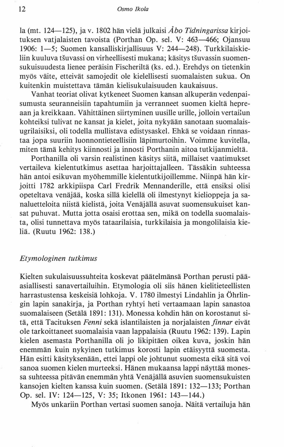 Turkkilaiskieliin kuuluva tsuvassi on virheellisesti mukana; käsitys tsuvassin suomensukuisuudesta lienee peräisin Fischeriltä (ks. ed.).
