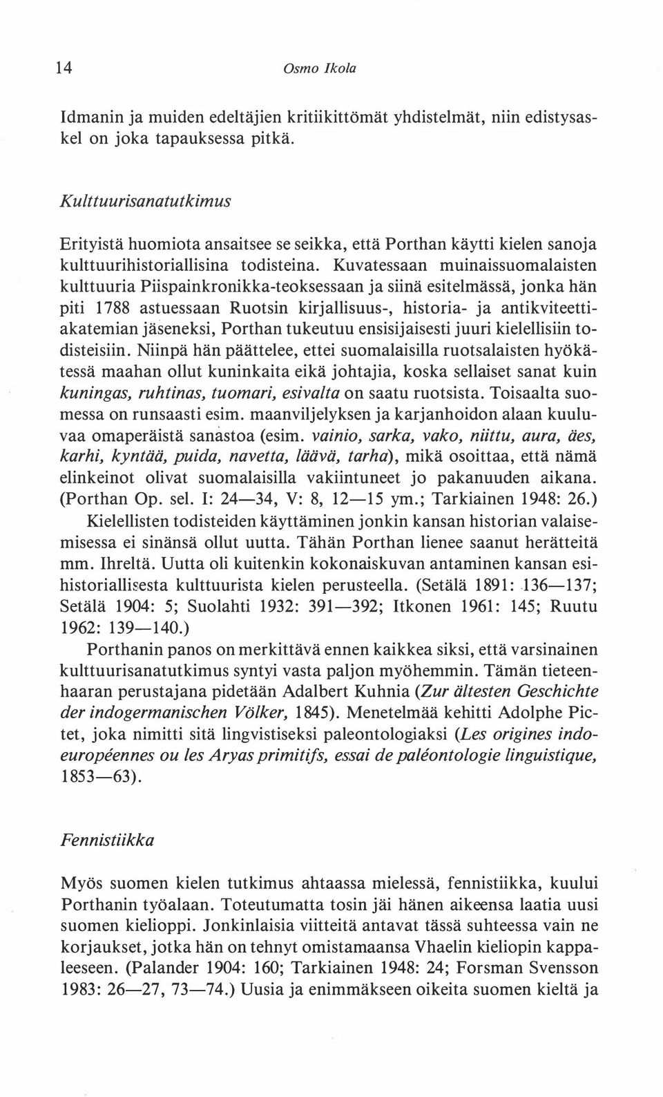 Kuvatessaan muinaissuomalaisten kulttuuria Piispainkronikka-teoksessaan ja siinä esitelmässä, jonka hän piti 1788 astuessaan Ruotsin kirjallisuus-, historia- ja antikviteettiakatemian jäseneksi,