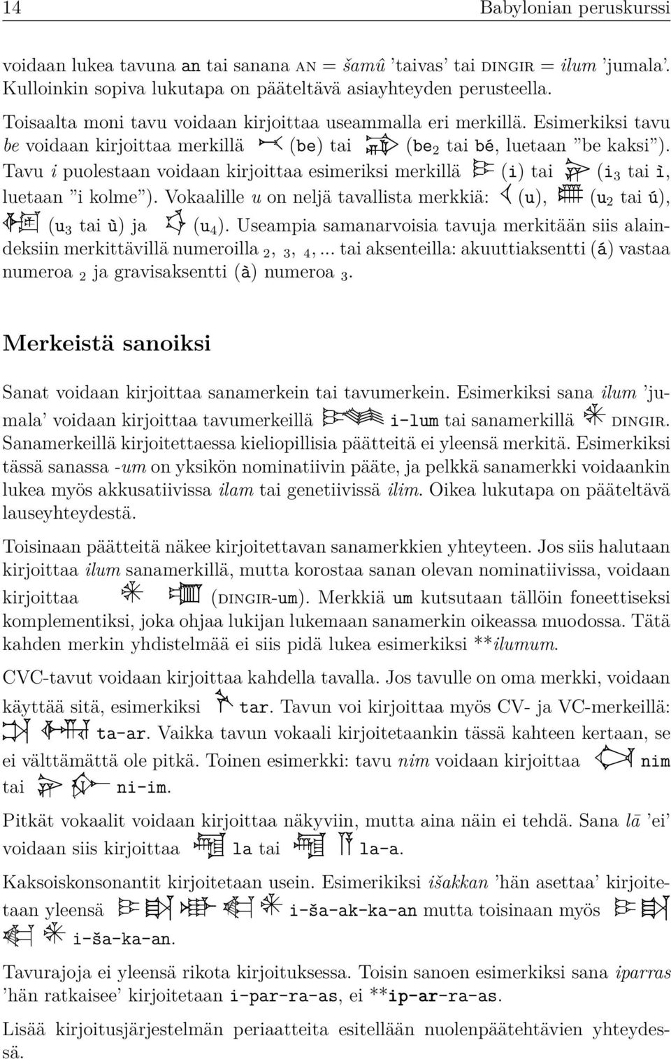 Tavu i puolestaan voidaan kirjoittaa esimeriksi merkillä 𒄿 (i) tai 𒉌 (i 3 tai ì, luetaan i kolme ). Vokaalille u on neljä tavallista merkkiä: 𒌋 (u), 𒌑 (u 2 tai ú), 𒅇 (u 3 tai ù) ja 𒌓 (u 4 ).