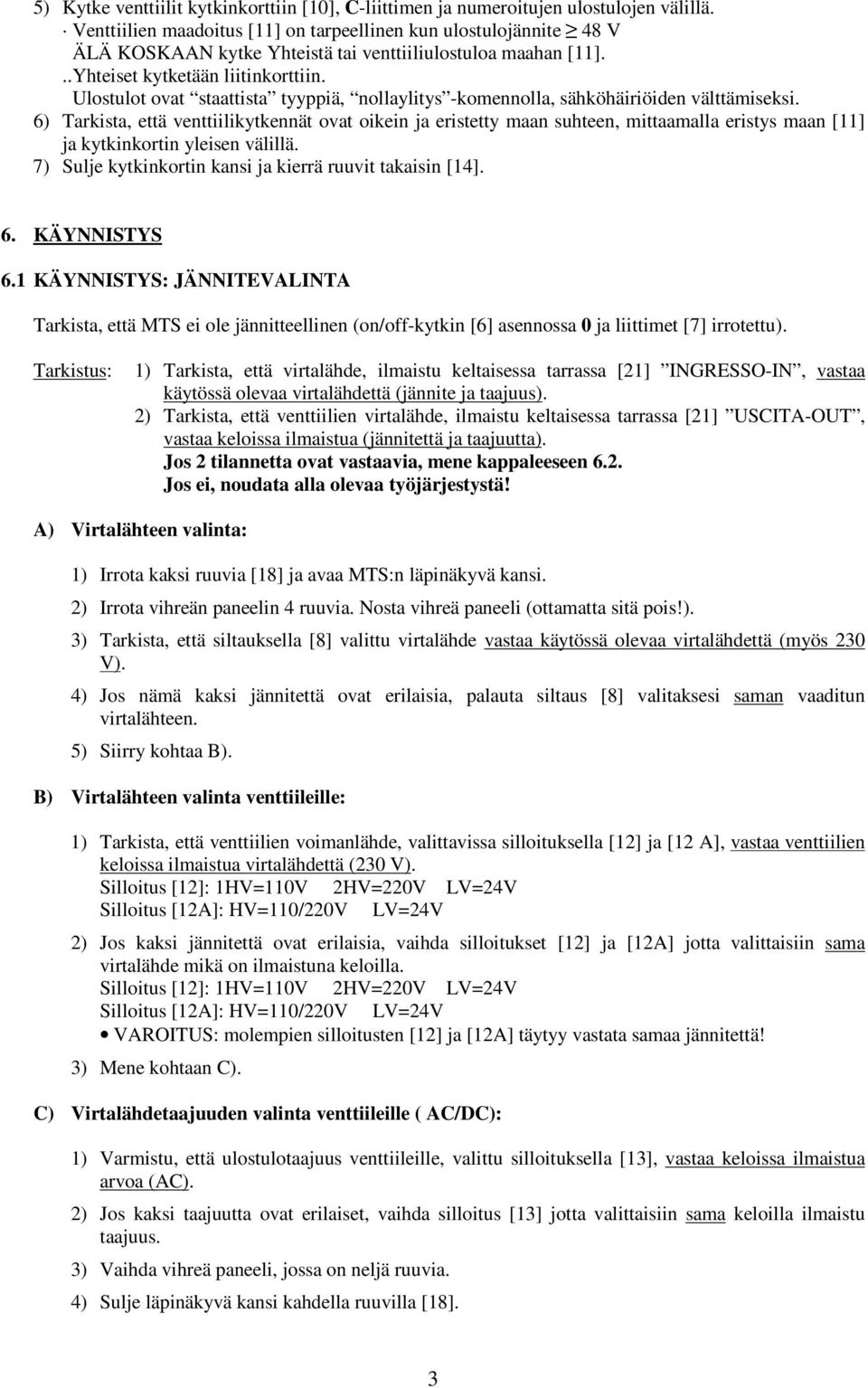 Ulostulot ovat staattista tyyppiä, nollaylitys -komennolla, sähköhäiriöiden välttämiseksi.