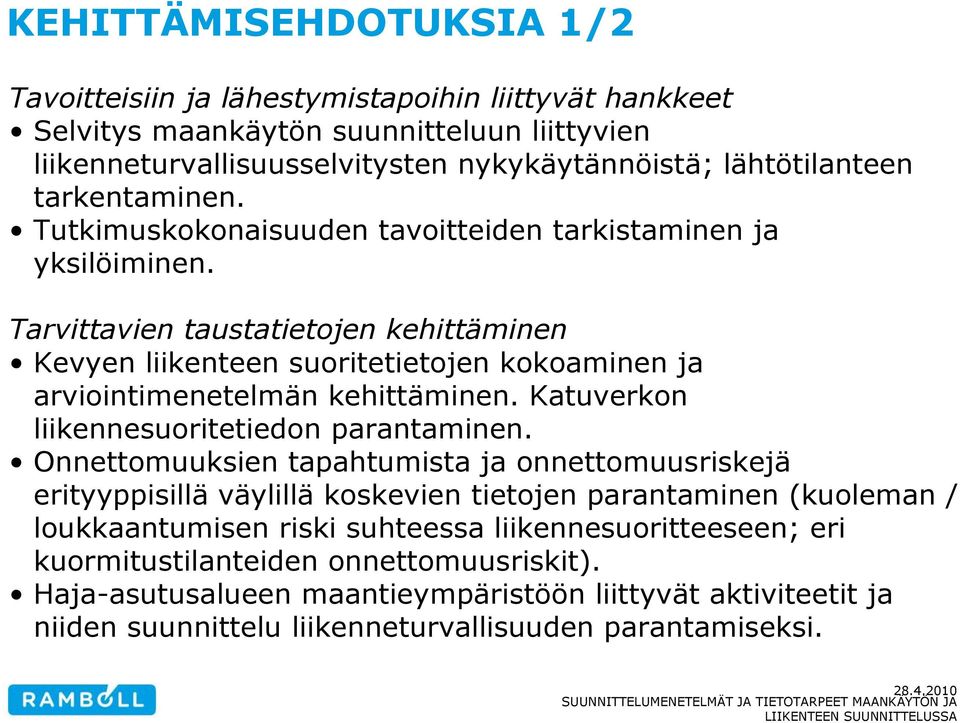 Tarvittavien taustatietojen kehittäminen Kevyen liikenteen suoritetietojen kokoaminen ja arviointimenetelmän kehittäminen. Katuverkon liikennesuoritetiedon parantaminen.