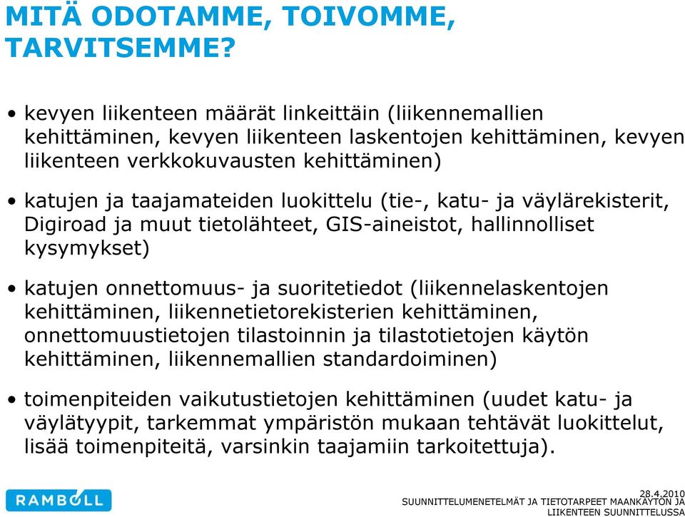 luokittelu (tie-, katu- ja väylärekisterit, Digiroad ja muut tietolähteet, GIS-aineistot, hallinnolliset kysymykset) katujen onnettomuus- ja suoritetiedot (liikennelaskentojen