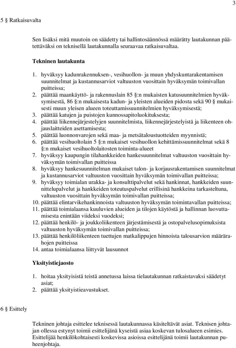 päättää maankäyttö- ja rakennuslain 85 :n mukaisten katusuunnitelmien hyväksymisestä, 86 :n mukaisesta kadun- ja yleisten alueiden pidosta sekä 90 mukaisesti muun yleisen alueen