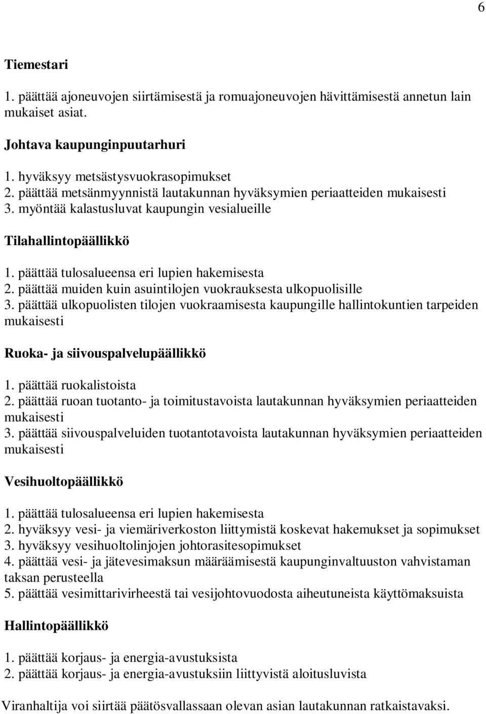 päättää muiden kuin asuintilojen vuokrauksesta ulkopuolisille 3. päättää ulkopuolisten tilojen vuokraamisesta kaupungille hallintokuntien tarpeiden mukaisesti Ruoka- ja siivouspalvelupäällikkö 1.