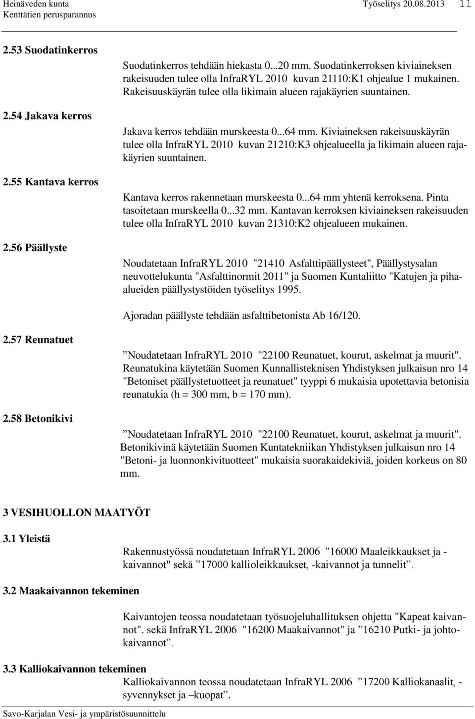 Jakava kerros tehdään murskeesta 0...64 mm. Kiviaineksen rakeisuuskäyrän tulee olla InfraRYL 2010 kuvan 21210:K3 ohjealueella ja likimain alueen rajakäyrien suuntainen.