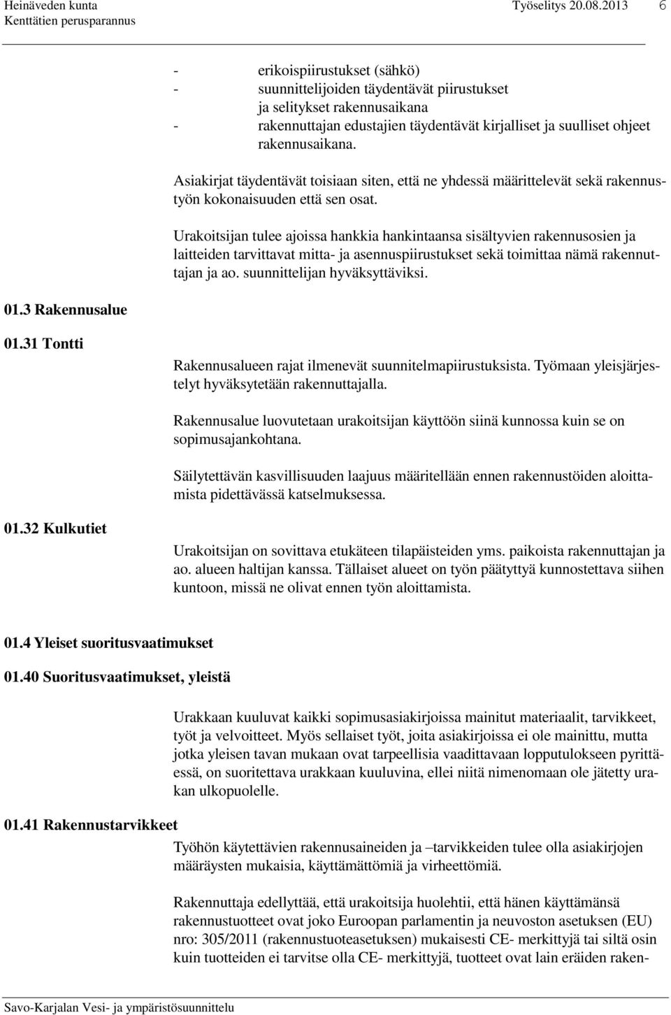 Urakoitsijan tulee ajoissa hankkia hankintaansa sisältyvien rakennusosien ja laitteiden tarvittavat mitta- ja asennuspiirustukset sekä toimittaa nämä rakennuttajan ja ao.