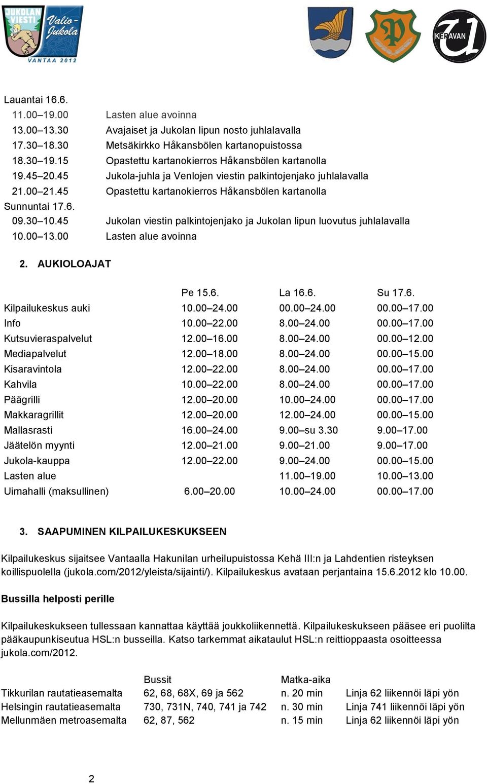 09.30 10.45 Jukolan viestin palkintojenjako ja Jukolan lipun luovutus juhlalavalla 10.00 13.00 Lasten alue avoinna 2. AUKIOLOAJAT Pe 15.6. La 16.6. Su 17.6. Kilpailukeskus auki 10.00 24.00 00.00 24.00 00.00 17.