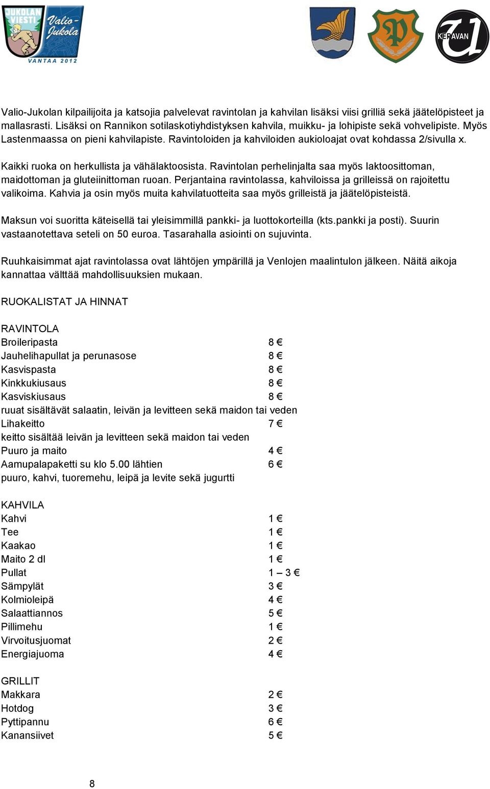 Kaikki ruoka on herkullista ja vähälaktoosista. Ravintolan perhelinjalta saa myös laktoosittoman, maidottoman ja gluteiinittoman ruoan.