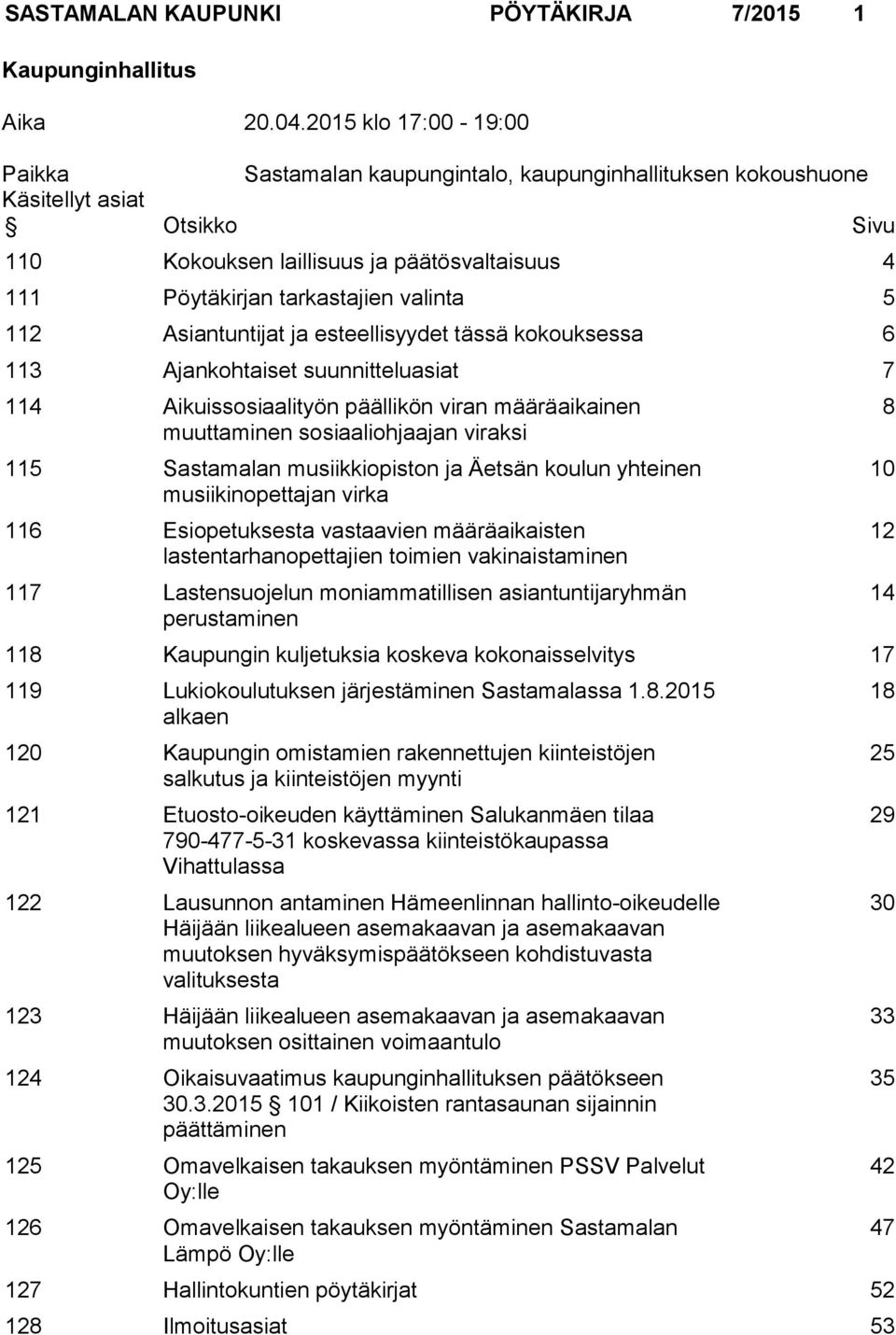 valinta 5 112 Asiantuntijat ja esteellisyydet tässä kokouksessa 6 113 Ajankohtaiset suunnitteluasiat 7 114 Aikuissosiaalityön päällikön viran määräaikainen muuttaminen sosiaaliohjaajan viraksi 115