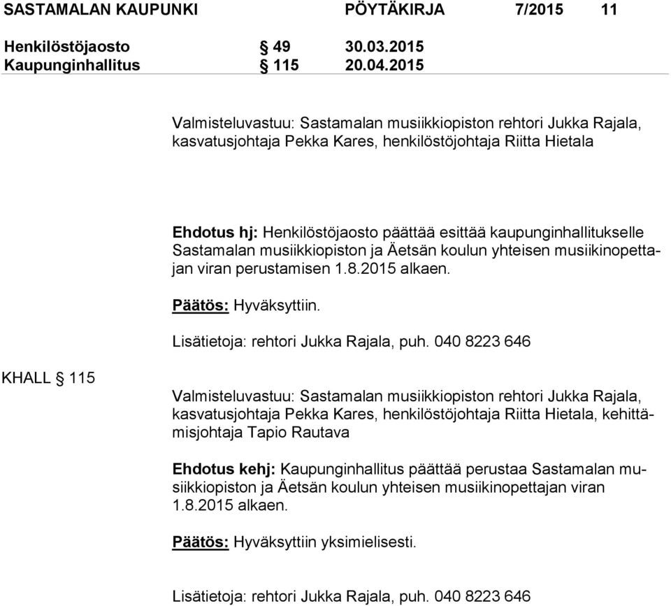 kaupunginhallitukselle Sas ta ma lan mu siik ki opis ton ja Äetsän koulun yhteisen mu sii kin opet tajan viran perustamisen 1.8.2015 alkaen. Päätös: Hyväksyttiin.