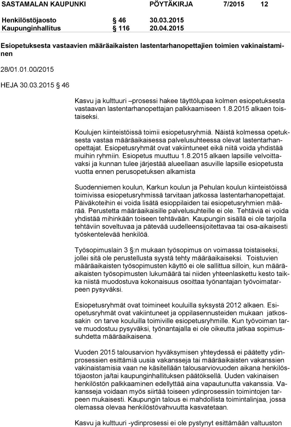 2015 46 Kasvu ja kulttuuri prosessi hakee täyttölupaa kolmen esi ope tuk ses ta vas taa van lastentarhanopettajan palkkaamiseen 1.8.2015 alkaen toistai sek si.