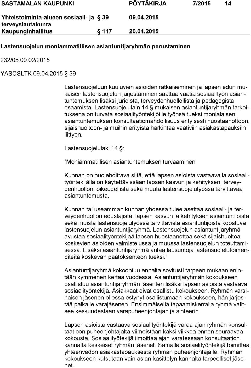 2015 39 Lastensuojeluun kuuluvien asioiden ratkaiseminen ja lapsen edun mukai sen lastensuojelun järjestäminen saattaa vaatia sosiaalityön asiantun te muk sen lisäksi juridista, terveydenhuollollista