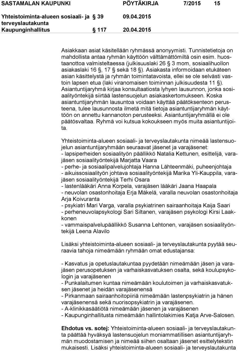 Asiakasta informoidaan etu kä teen asian käsittelystä ja ryhmän toimintatavoista, ellei se ole sel väs ti vastoin lapsen etua (laki viranomaisen toiminnan jul ki suu des ta 11 ).