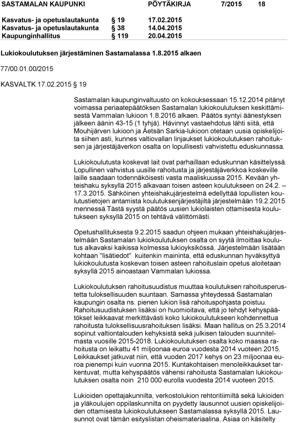 2014 pi tä nyt voi mas sa periaatepäätöksen Sastamalan lukiokoulutuksen kes kit tä mises tä Vammalan lukioon 1.8.2016 alkaen. Päätös syntyi ää nes tyk sen jäl keen äänin 43-15 (1 tyhjä).