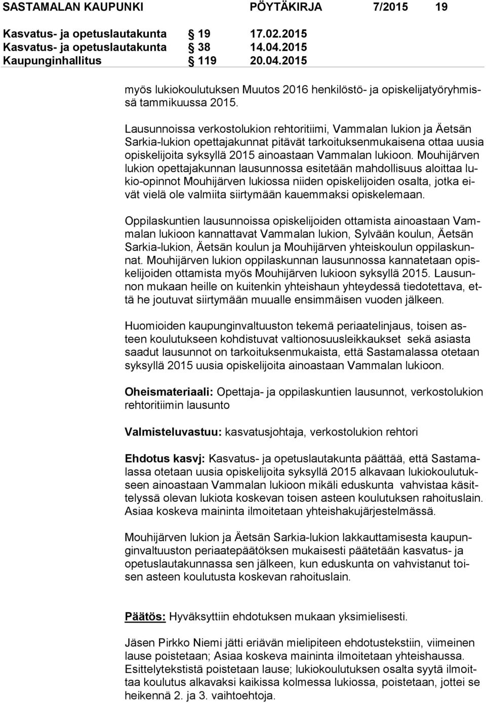 Lausunnoissa verkostolukion rehtoritiimi, Vammalan lukion ja Äet sän Sar kia-lu kion opettajakunnat pitävät tarkoituksenmukaisena ot taa uusia opis ke li joi ta syksyllä 2015 ainoastaan Vammalan