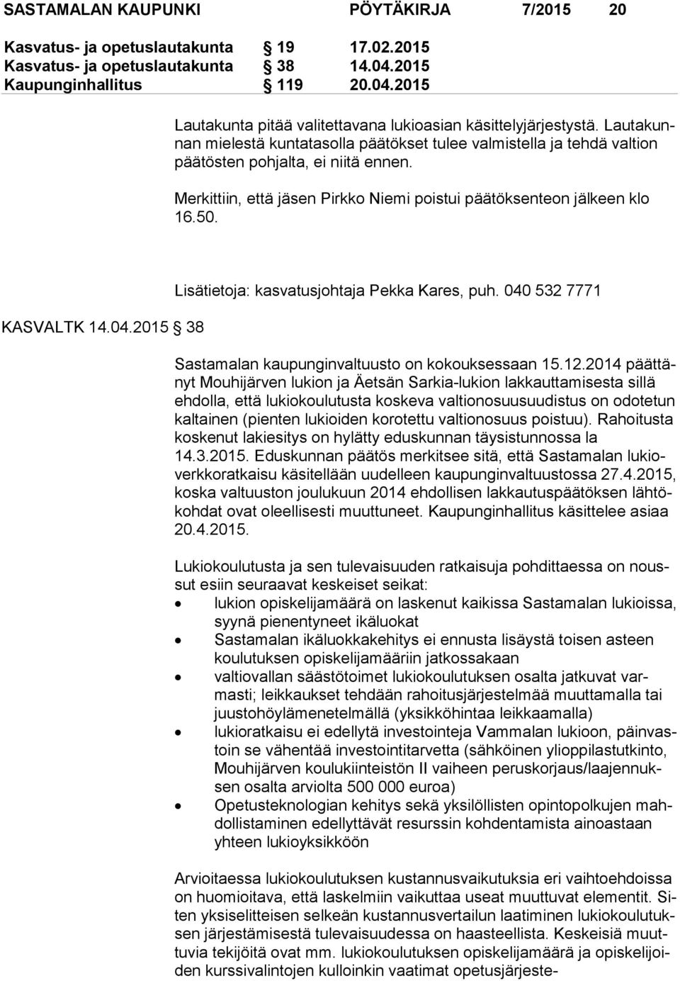 KASVALTK 14.04.2015 38 Lisätietoja: kasvatusjohtaja Pekka Kares, puh. 040 532 7771 Sastamalan kaupunginvaltuusto on kokouksessaan 15.12.