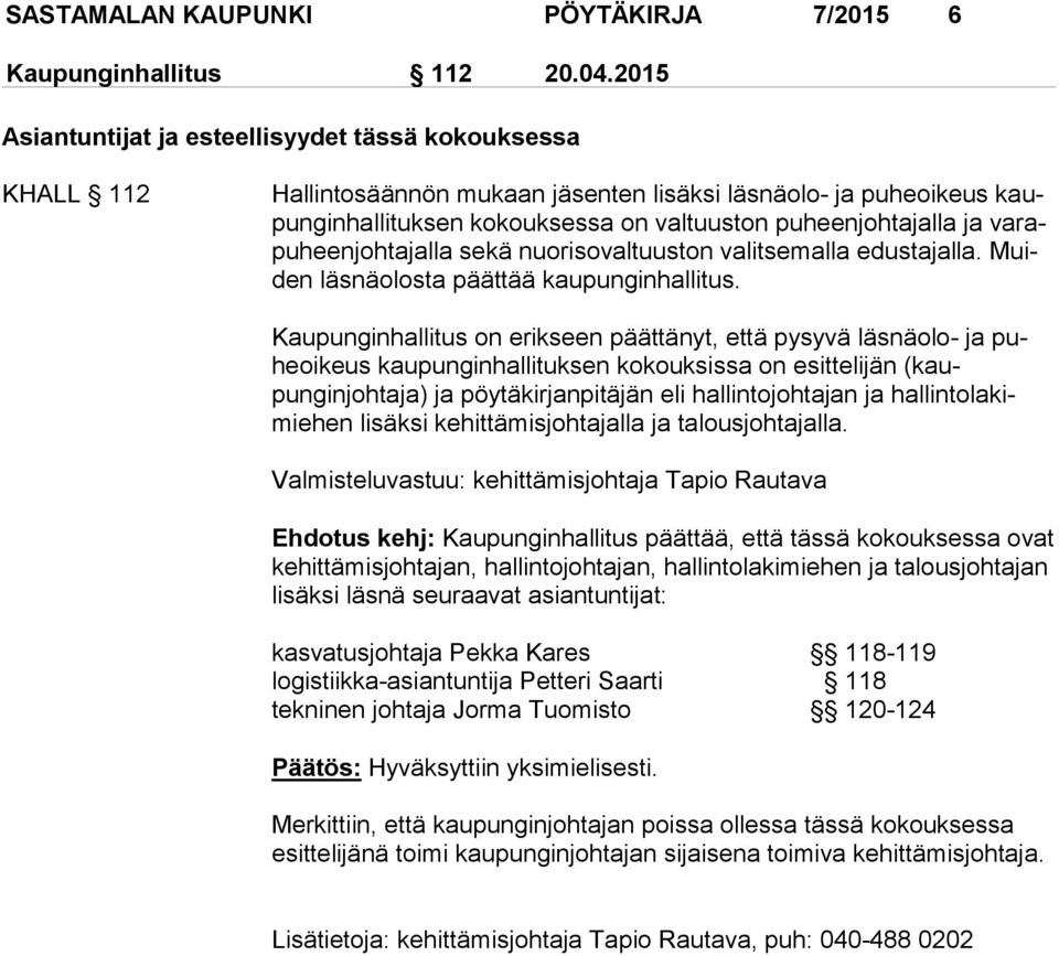 ja va rapu heen joh ta jal la sekä nuorisovaltuuston valitsemalla edustajal la. Muiden läsnäolosta päättää kaupunginhallitus.