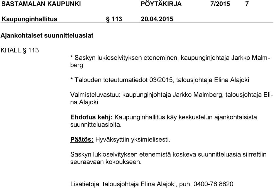 talousjohtaja Elina Alajoki Valmisteluvastuu: kaupunginjohtaja Jarkko Malmberg, talousjohtaja Elina Alajoki Ehdotus kehj: Kaupunginhallitus käy