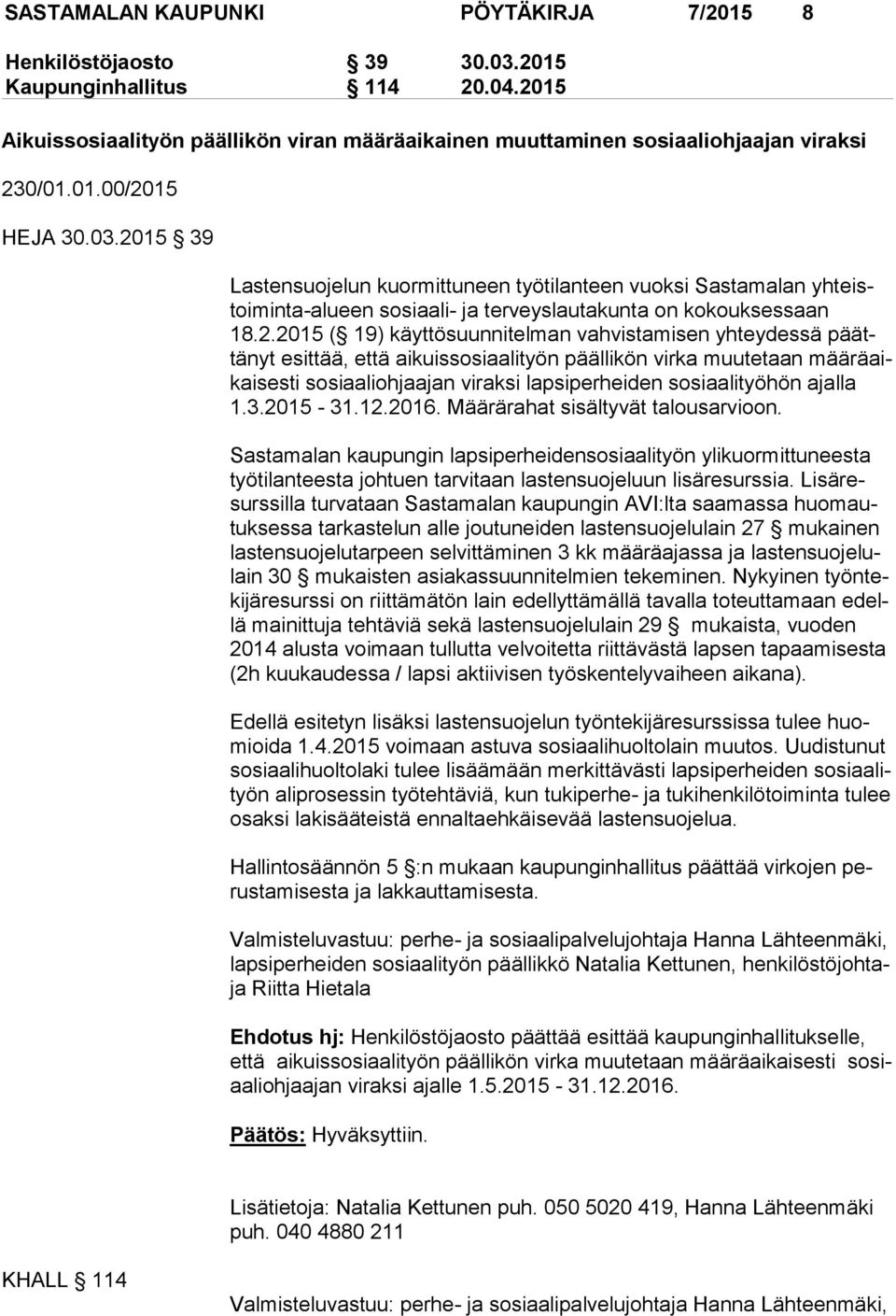 yhteydessä päättä nyt esittää, että aikuissosiaalityön päällikön virka muutetaan mää rä aikai ses ti sosiaaliohjaajan viraksi lapsiperheiden so si aa li työ hön ajalla 1.3.2015-31.12.2016.