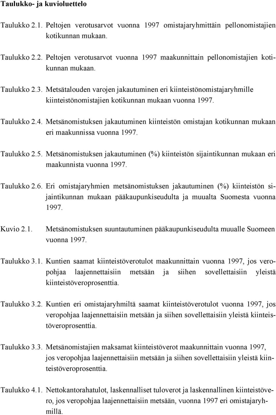 Metsänomistuksen jakautuminen kiinteistön omistajan kotikunnan mukaan eri maakunnissa vuonna 1997. Taulukko 2.5.