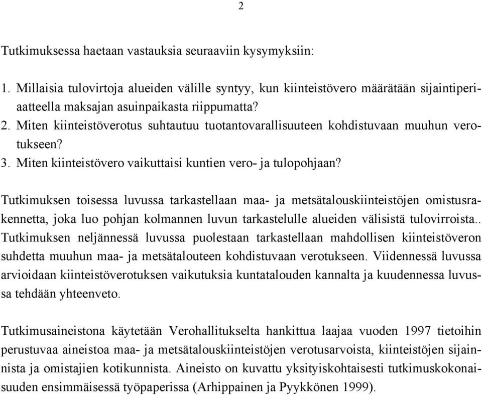 Tutkimuksen toisessa luvussa tarkastellaan maa- ja metsätalouskiinteistöjen omistusrakennetta, joka luo pohjan kolmannen luvun tarkastelulle alueiden välisistä tulovirroista.