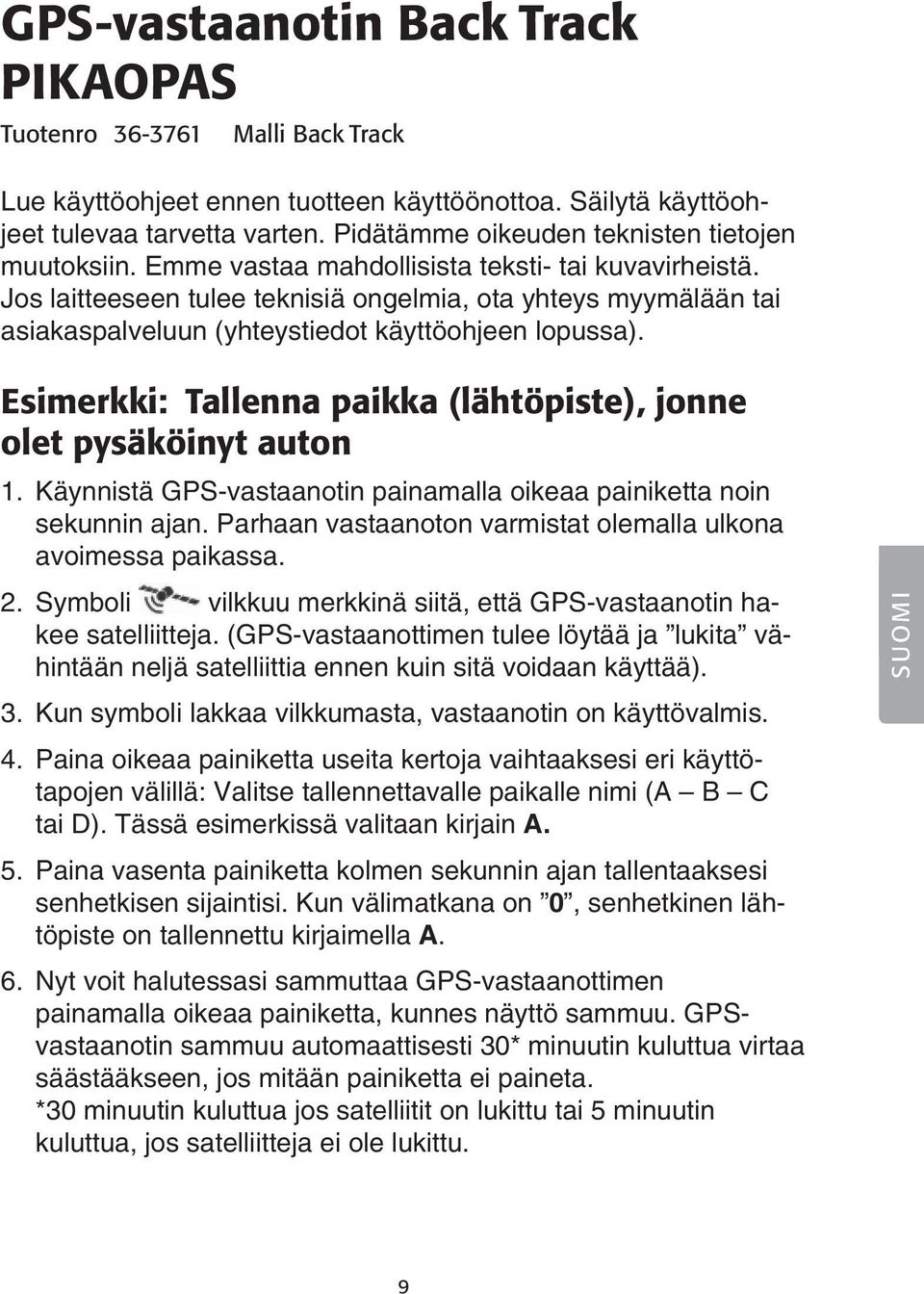 Jos laitteeseen tulee teknisiä ongelmia, ota yhteys myymälään tai asiakaspalveluun (yhteystiedot käyttöohjeen lopussa). Esimerkki: Tallenna paikka (lähtöpiste), jonne olet pysäköinyt auton 1.