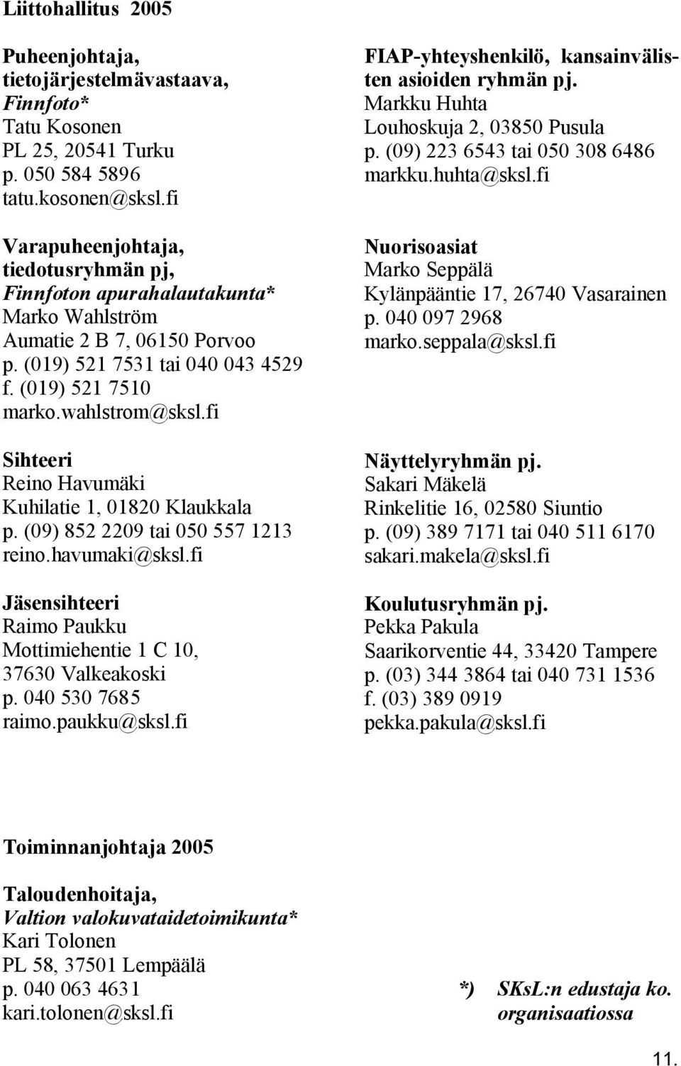 fi Sihteeri Reino Havumäki Kuhilatie 1, 01820 Klaukkala p. (09) 852 2209 tai 050 557 1213 reino.havumaki@sksl.fi Jäsensihteeri Raimo Paukku Mottimiehentie 1 C 10, 37630 Valkeakoski p.