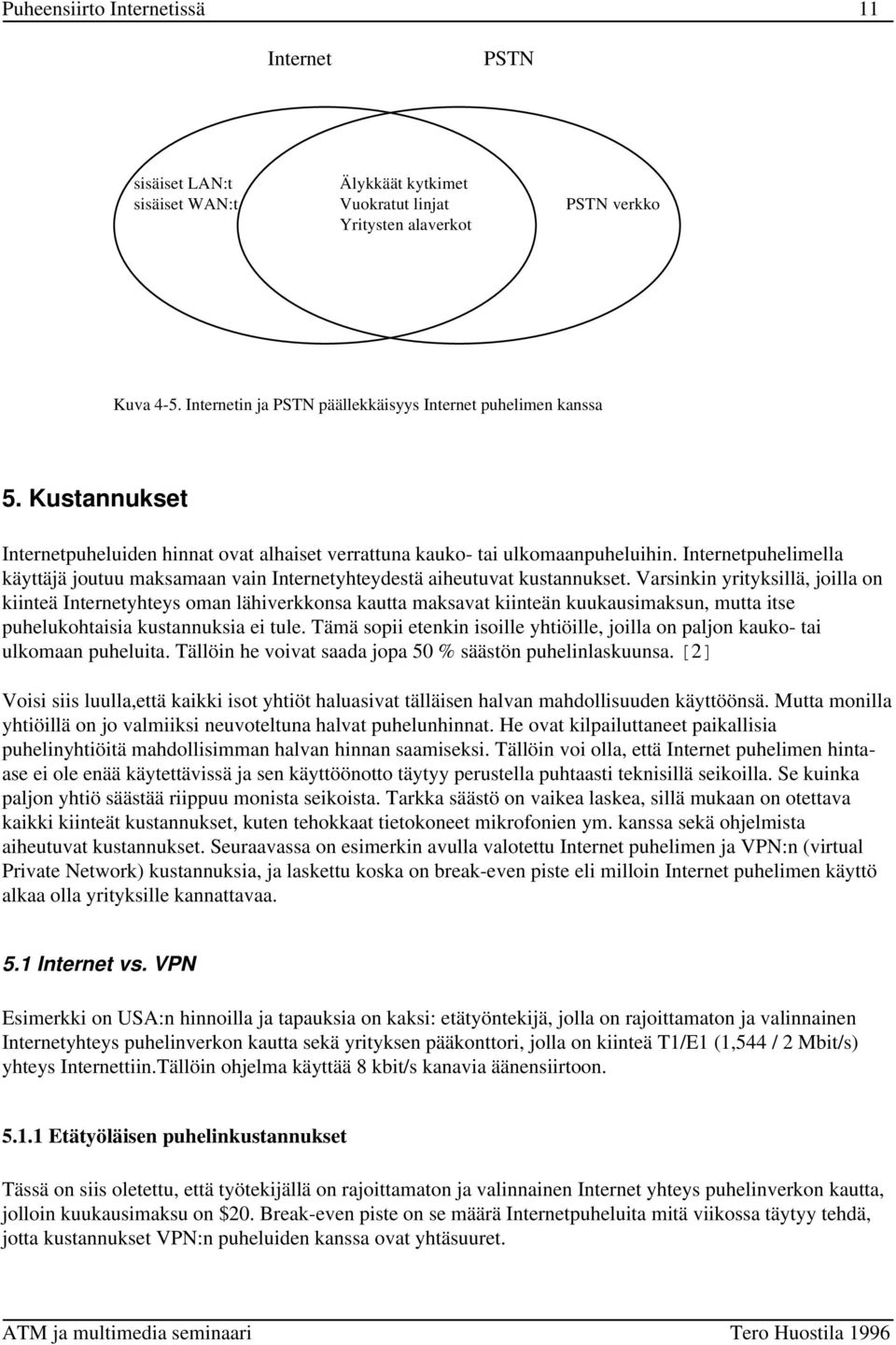 Internetpuhelimella käyttäjä joutuu maksamaan vain Internetyhteydestä aiheutuvat kustannukset.