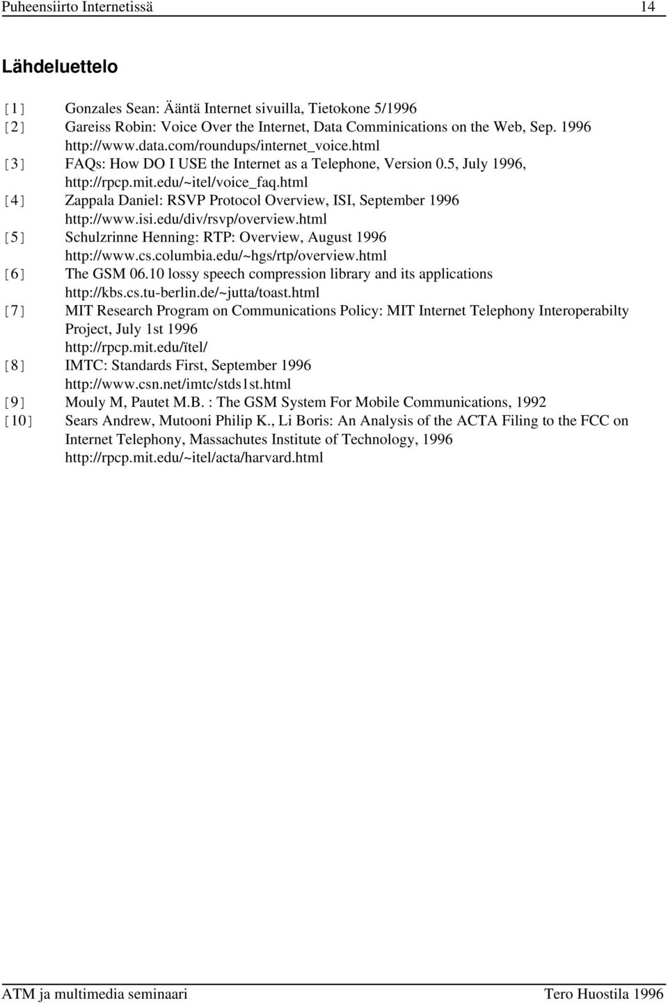 html >4@ Zappala Daniel: RSVP Protocol Overview, ISI, September 1996 http://www.isi.edu/div/rsvp/overview.html >5@ Schulzrinne Henning: RTP: Overview, August 1996 http://www.cs.columbia.