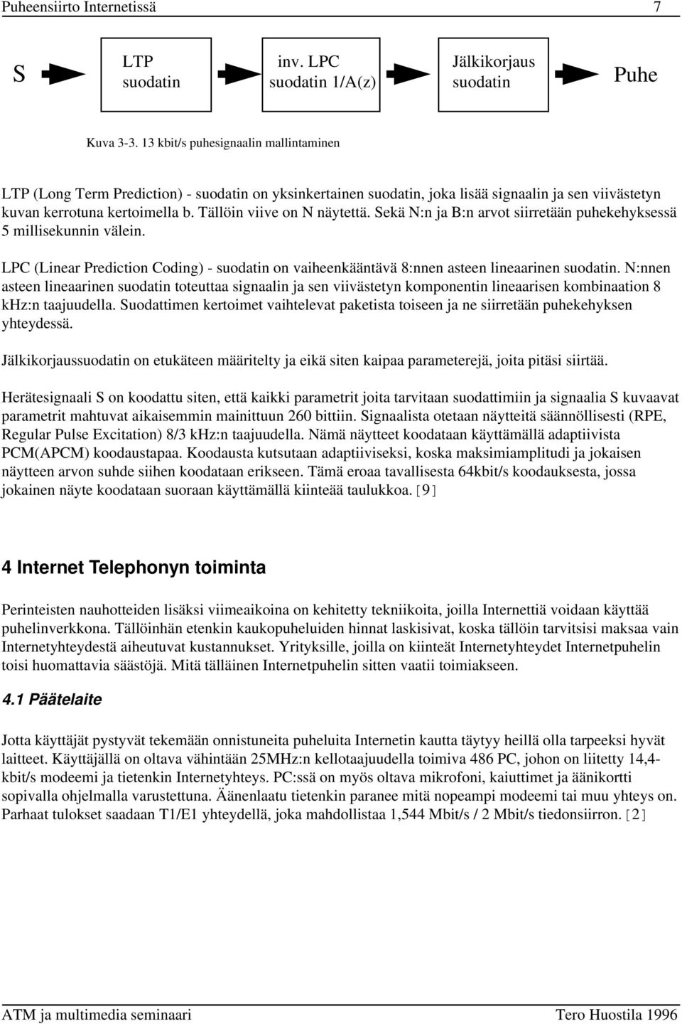 Tällöin viive on N näytettä. Sekä N:n ja B:n arvot siirretään puhekehyksessä 5 millisekunnin välein. LPC (Linear Prediction Coding) - suodatin on vaiheenkääntävä 8:nnen asteen lineaarinen suodatin.