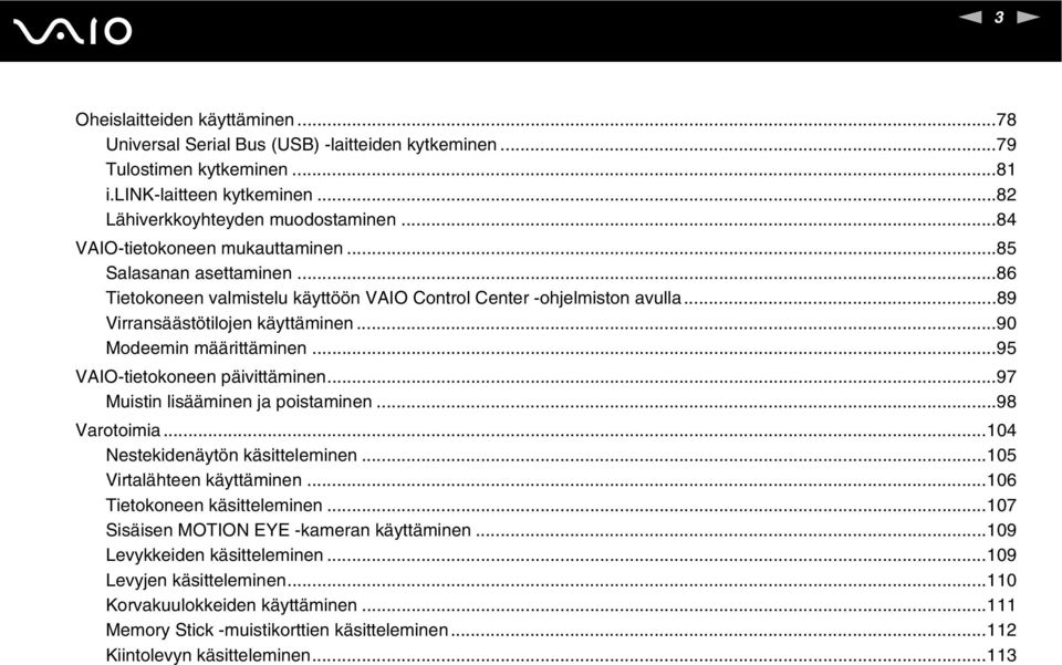 ..90 Modeemin määrittäminen...95 VAIO-tietokoneen päivittäminen...97 Muistin lisääminen ja poistaminen...98 Varotoimia...104 estekidenäytön käsitteleminen...105 Virtalähteen käyttäminen.