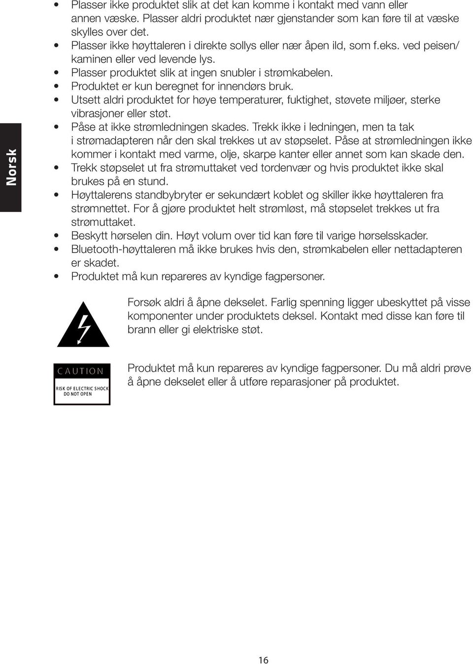 Produktet er kun beregnet for innendørs bruk. Utsett aldri produktet for høye temperaturer, fuktighet, støvete miljøer, sterke vibrasjoner eller støt. Påse at ikke strømledningen skades.