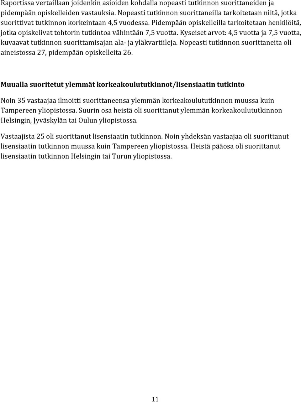 Pidempään opiskelleilla tarkoitetaan henkilöitä, jotka opiskelivat tohtorin tutkintoa vähintään 7,5 vuotta.