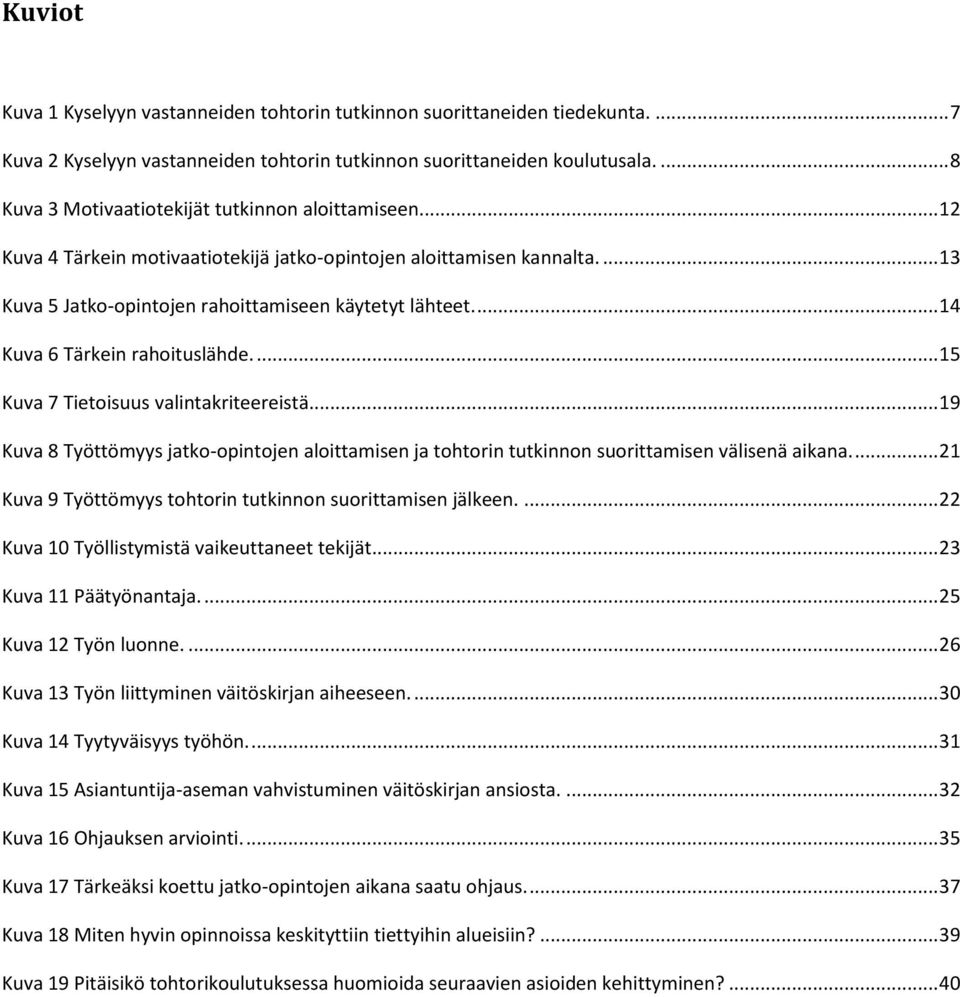 ... 14 Kuva 6 Tärkein rahoituslähde.... 15 Kuva 7 Tietoisuus valintakriteereistä... 19 Kuva 8 Työttömyys jatko-opintojen aloittamisen ja tohtorin tutkinnon suorittamisen välisenä aikana.