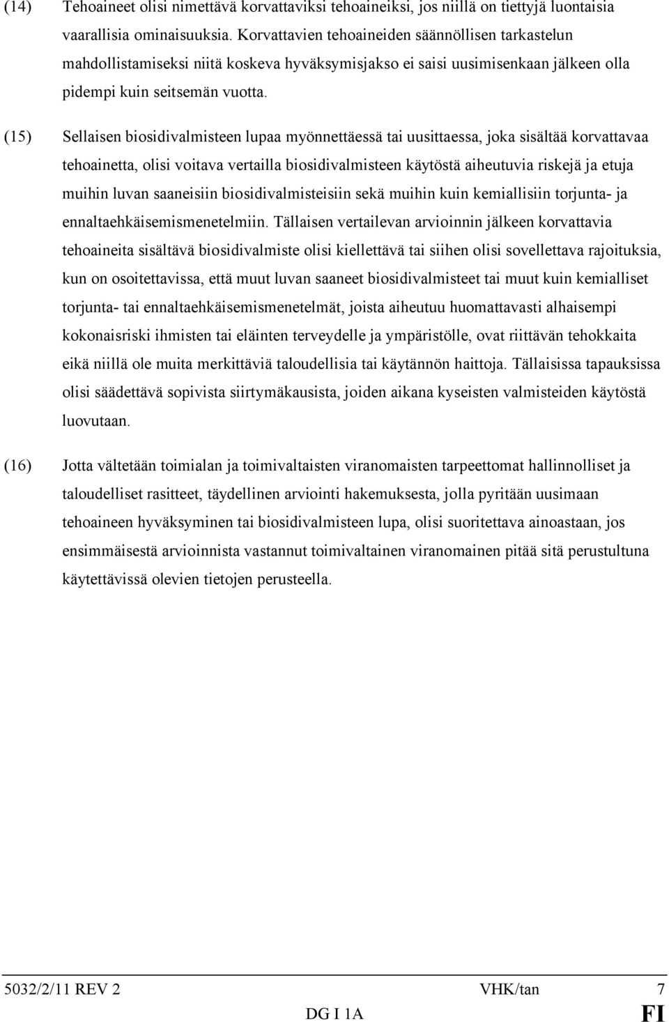 (15) Sellaisen biosidivalmisteen lupaa myönnettäessä tai uusittaessa, joka sisältää korvattavaa tehoainetta, olisi voitava vertailla biosidivalmisteen käytöstä aiheutuvia riskejä ja etuja muihin