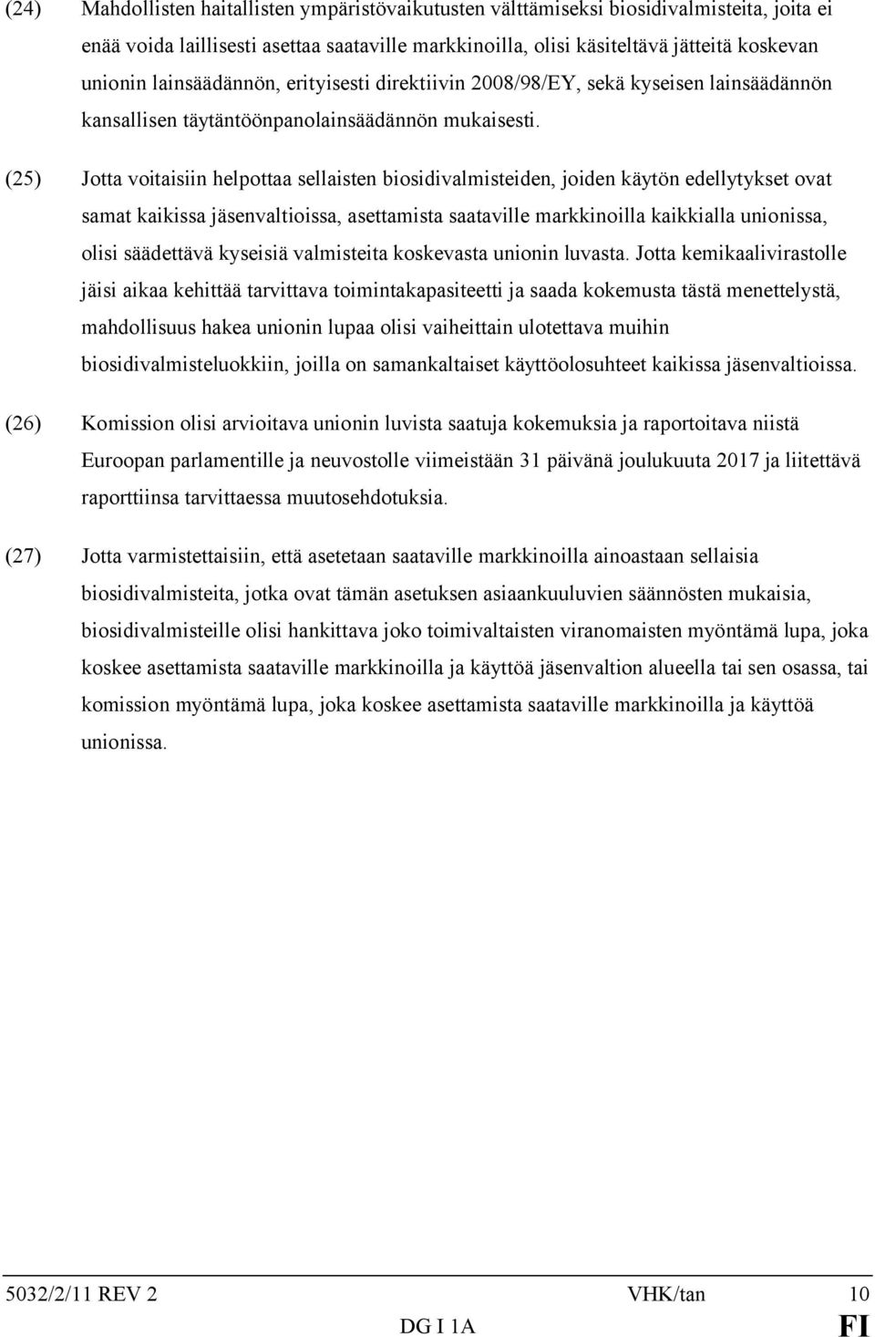 (25) Jotta voitaisiin helpottaa sellaisten biosidivalmisteiden, joiden käytön edellytykset ovat samat kaikissa jäsenvaltioissa, asettamista saataville markkinoilla kaikkialla unionissa, olisi