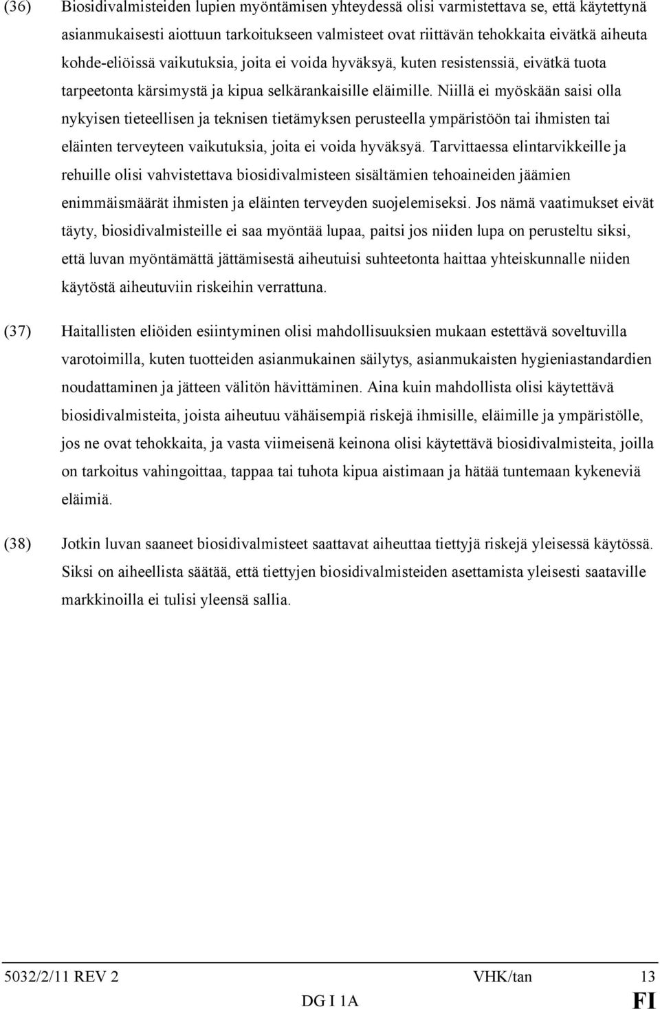 Niillä ei myöskään saisi olla nykyisen tieteellisen ja teknisen tietämyksen perusteella ympäristöön tai ihmisten tai eläinten terveyteen vaikutuksia, joita ei voida hyväksyä.