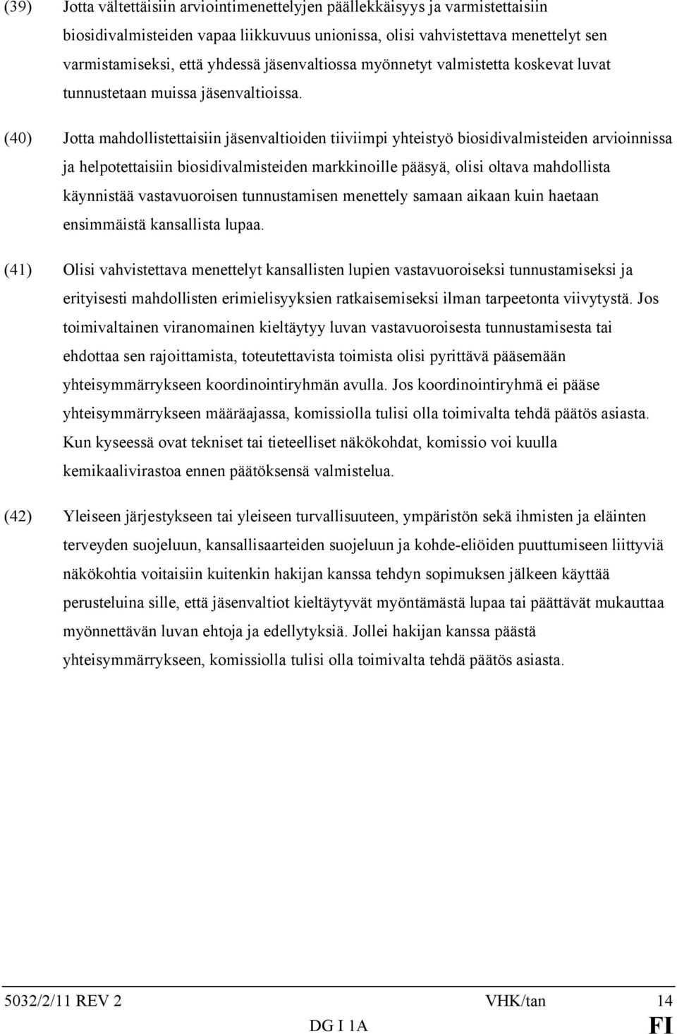 (40) Jotta mahdollistettaisiin jäsenvaltioiden tiiviimpi yhteistyö biosidivalmisteiden arvioinnissa ja helpotettaisiin biosidivalmisteiden markkinoille pääsyä, olisi oltava mahdollista käynnistää